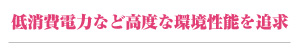 低消費電力など高度な環境性能を追求